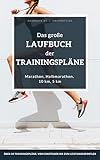 Das große Laufbuch der Trainingspläne: Trainingspläne für jedes Leistungsniveau: Für Anfänger, erfahrene Läufer und auch ambitionierte Leistungssportler