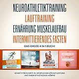 Neuroathletiktraining | Lauftraining | Ernährung Muskelaufbau | Intermittierendes Fasten: Das große 4 in 1 Buch! - Schritt für Schritt zu sportlicher Höchstleistung und einem athletischen Körper