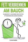 Fett verbrennen am Bauch: Kaloriendefizit - das Geheimnis einer effektiven Fettverbrennung und gesunden Abnehmens
