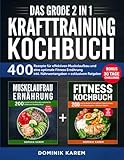 Das große 2 in 1 Krafttraining Kochbuch: 400 Rezepte für effektiven Muskelaufbau und eine optimale Fitness Ernährung inkl. Nährwertangaben + exklusivem Ratgeber. Bonus: 30 Tage Challenge