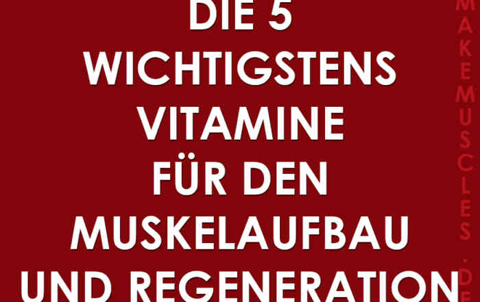 Die 5 wichtigstens Vitamine für den Muskelaufbau und Regeneration